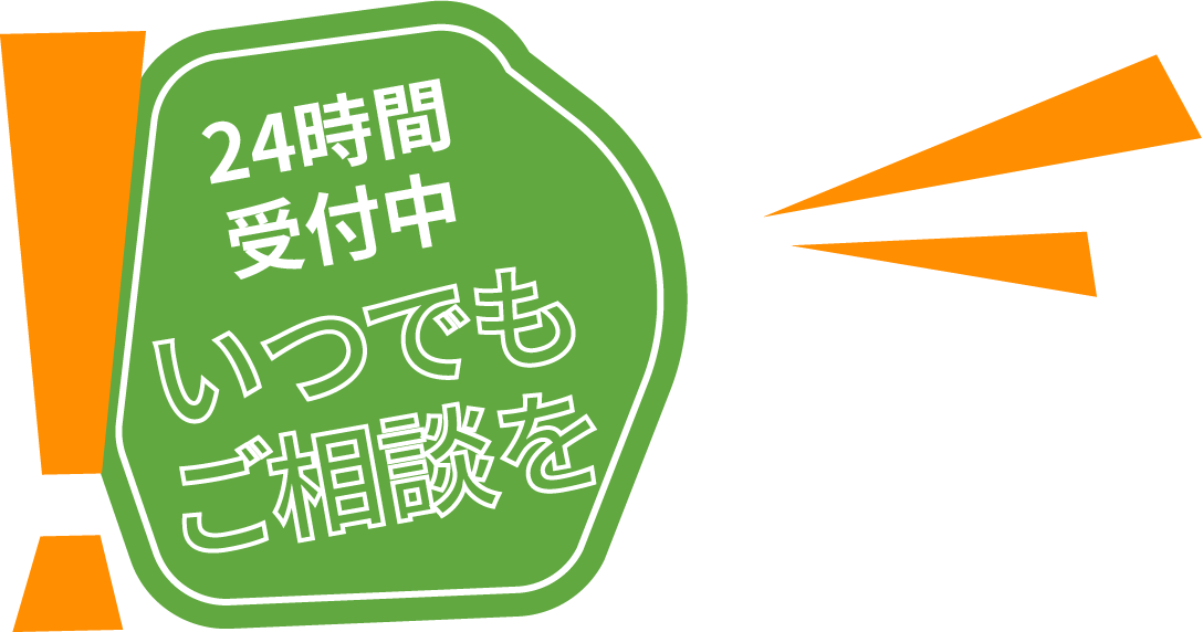 24時間受付中 いつでもご相談を